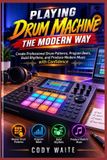 PLAYING Independently Published Playing Drum Machine the Modern Way