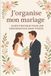 J'organise mon mariage: Guide pratique pour une organisation sans stress
