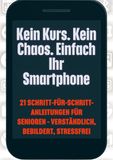 Kein Kurs. Kein Chaos. Einfach Ihr Smartphone: 21 Schritt-für-Schritt-Anleitungen für Senioren – verständlich, bebildert, stressfrei
