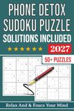 Phone Detox Sudoku Puzzle book: Sudoku Puzzles For Phone Detox | Help Calm The Mind, Relax, and Focus | 6x9 Inches, 112 Pages | 50+ Puzzles | Solutions Included