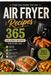 Instant Air Fryer Recipes for A Year 365 Recipes: 365 Delicious & Healthy Recipes for Everyday.
