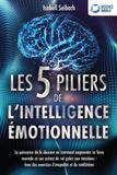 Les 5 piliers de l'intelligence émotionnelle: La puissance de la douceur ou comment augmenter sa force mentale et son estime de soi grâce aux émotions - Avec des exercices d'empathie et de méditation