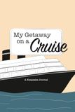 My Getaway on a Cruise: A Keepsake Journal
