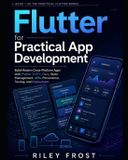 Flutter Independently Published Flutter for Practical App Development: Build Modern Cross-Platform Apps with Flutter 3.47+, Dart, State Management, APIs, Persistence, Testing, and Deployment