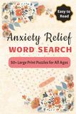Anxiety Relief Word Search Book for Adults, Seniors & Teens: Relaxing Word Search Puzzles with 55 Large Print, Calming & Brain Boosting Activities ... About Courage, Kindness, Positivity & More
