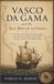 Vasco da Gama and the Sea Route to India: The history of Portugal’s maritime empire from the African coasts to Calicut and the spice markets of the Indian Ocean