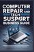 COMPUTER REPAIR AND TECH SUPPORT BUSINESS GUIDE