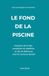 Le Fond de la piscine: Essai psychologique et d'inspiration sur la fuite, la compulsion de répétition et la délivrance