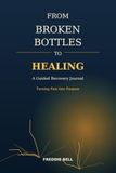 From Broken Bottles to Healing: A Guided Recovery Journal