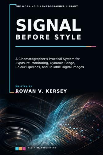 Signal Before Style: A Cinematographer’s Practical System for Exposure, Monitoring, Dynamic Range, Colour Pipelines, and Reliable Digital Images