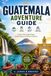 GUATAMALA GUATEMALA ADVENTURE GUIDE