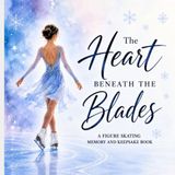 The Heart Beneath the Blades: A Figure Skating Memory and Keepsake Book