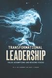 Transformational Leadership: False Assumptions and Missing Pieces
