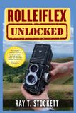 Rolleiflex Unlocked: The Complete Beginner's Guide to Buying, Identifying & Shooting Your First Classic Twin Lens Reflex Camera, 120 Film & 6×6 Medium Format Photography