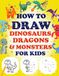 How to Draw Dinosaurs, Dragons & Monsters For Kids