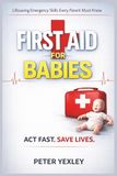 FIRST AID for Babies: An Emergency Survival Guide for Parents, Babysitters, and Caregivers: How to Act Fast When Every Second Counts