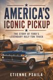 America's Ford America's Iconic Pickup: The Story of Ford's Legendary Half-Ton Truck