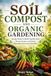 Soil Compost and Organic Gardening: A Complete Guide to Organic Soil Care, Composting, Seed Saving, Mulching, and Eco-Friendly Pest Control for Sustainable Vegetable, Fruit, and Herb Gardening