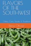 FLAVORS OF THE SOUTHWEST: Chiles, Corn, Smoke & Tradition