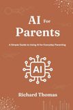 AI for Parents: A Simple Guide to Using AI for Everyday Parenting - Ready-to-Use Prompts for Meal Planning, Homework Help, Routines, and More