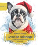 Boston Terrier: Livre de coloriage pour les amoureux des chiens – Édition d’hiver