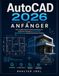 AutoCAD 2026 für Anfänger: Eine visuelle Schritt-für-Schritt-Anleitung mit praktischen Übungen zu 2D-Zeichnen, 3D-Modellierung und praxisorientierten Projekten.