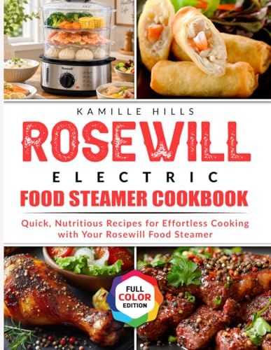 Rosewill Electric Food Steamer Cookbook: Quick, Nutritious Recipes for Effortless Cooking with Your Rosewill Food Steamer
