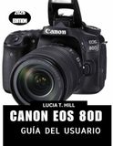 CANON EOS 80D GUÍA DEL USUARIO 2026: Un manual detallado paso a paso: consejos y trucos de expertos para principiantes y personas mayores.