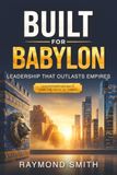 Built For Babylon: Leadership That Outlasts Empires
