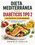 Dieta Mediterránea para Diabéticos Tipo 2: 100 Recetas Fáciles y Plan Semanal para Controlar la Glucosa de Forma Natural