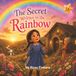 The Secret Written in the Rainbow: A magical story about kindness, friendship, and gratitude.