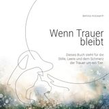 Wenn Trauer bleibt: Dieses Buch steht für die Stille, Leere und dem Schmerz der Trauer um ein Tier.