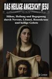 DAS HEILIGE ANGESICHT JESU: Sühne, Heilung und Begegnung durch Novene, Litanei, Rosenkranz und heilige Gebete