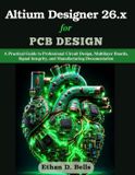 Altium Libri GmbH Altium Designer 26.x for PCB Design: A Practical Guide to Professional Circuit Design, Multilayer Boards, Signal Integrity, and Manufacturing Documentation
