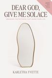 Dear God, Give Me Solace: Breaking the Patterns That Shape Your Life