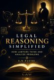 LEGAL REASONING SIMPLIFIED: HOW LAWYERS THINK AND ANALYZE PROBLEMS
