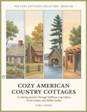 Cozy American Country Cottages: A Calm Coloring Journey Through the Saltboxes, Log Cabins, Great Camps, and Adobe Casitas of the American Countryside