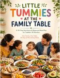 LITTLE TUMMIES AT THE FAMILY TABLE: A 30-Day Nutritious & Balanced Meal Plan for Toddlers 18 Months+