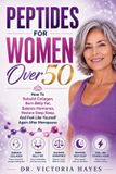 Peptides Libri GmbH Peptides for Women Over 50: How To Rebuild Collagen, Burn Belly Fat, Balance Hormones, Restore Deep Sleep, And Feel Like Yourself Again After Menopause