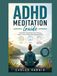 ADHD Meditation Guide: Guided Practices for Focus, Calm and Emotional Regulation