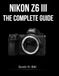 Nikon NIKON Z6 III THE COMPLETE GUIDE: Stills and Video in Full Depth — From First Shot to Professional Workflow