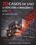 70 CASOS DE USO DE IA EN EDICIÓN DE IMÁGENES EN ARQUITECTURA