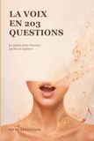 La Voix en 203 Questions: Le guide pour chanter, parler et captiver.