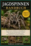 JAGDSPINNEN-HANDBUCH: Der ultimative Leitfaden zur Identifikation, Pflege und zum faszinierenden Verhalten von Jagdspinnen für Enthusiasten, Haustierbesitzer und Spinnenliebhaber