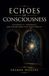ECHOES OF CONSCIOUSNESS: Exploring AI, Awareness, and the Patterns That Shape Reality