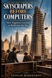 SKYSCRAPERS BEFORE COMPUTERS: How Engineers Learned to Build Into the Sky