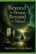 Beyond the House, Beyond the Mind: A Journey from Possessions and Karma to Meditation and Inner Freedom