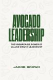 Avocado Leadership: The Unshakable Power of Values-Driven Leadership