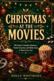 CHRISTMAS AT THE MOVIES: 100 Classics, Comedies, Romances, Family Favourites, and Hidden Gems to Watch Every Year