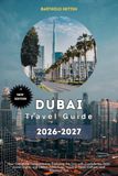Dubai Travel Guide 2026 to 2027